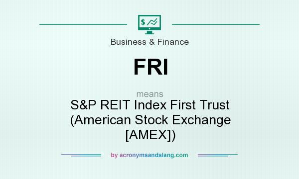 What does FRI mean? It stands for S&P REIT Index First Trust (American Stock Exchange [AMEX])