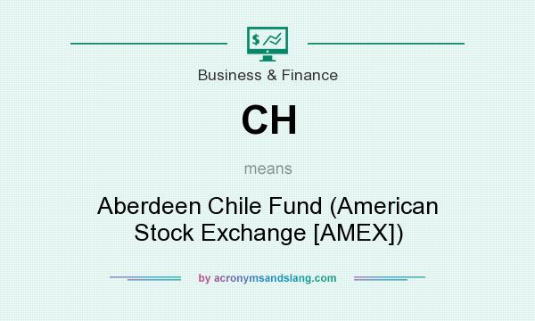 What does CH mean? It stands for Aberdeen Chile Fund (American Stock Exchange [AMEX])