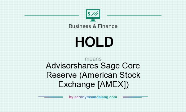 What does HOLD mean? It stands for Advisorshares Sage Core Reserve (American Stock Exchange [AMEX])