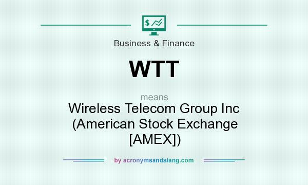 What does WTT mean? It stands for Wireless Telecom Group Inc (American Stock Exchange [AMEX])