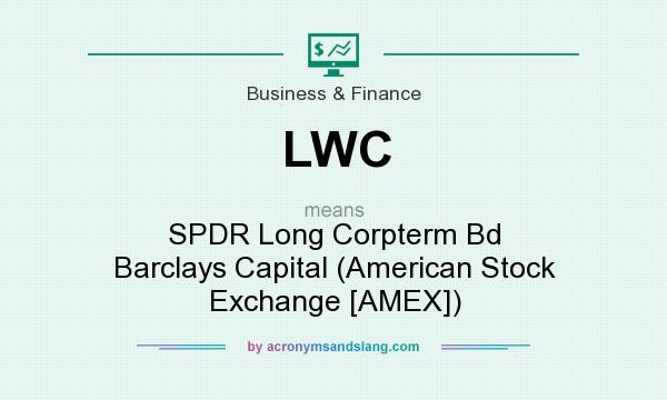 What does LWC mean? It stands for SPDR Long Corpterm Bd Barclays Capital (American Stock Exchange [AMEX])