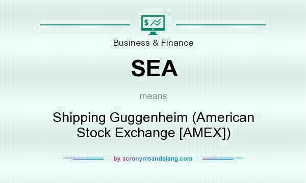 What does SEA mean? It stands for Shipping Guggenheim (American Stock Exchange [AMEX])