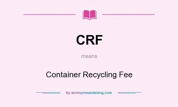 What does CRF mean? It stands for Container Recycling Fee