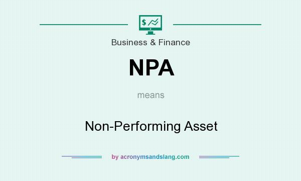 What does NPA mean? It stands for Non-Performing Asset