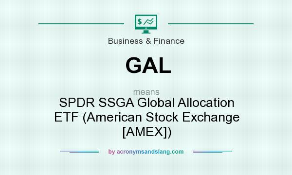 What does GAL mean? It stands for SPDR SSGA Global Allocation ETF (American Stock Exchange [AMEX])