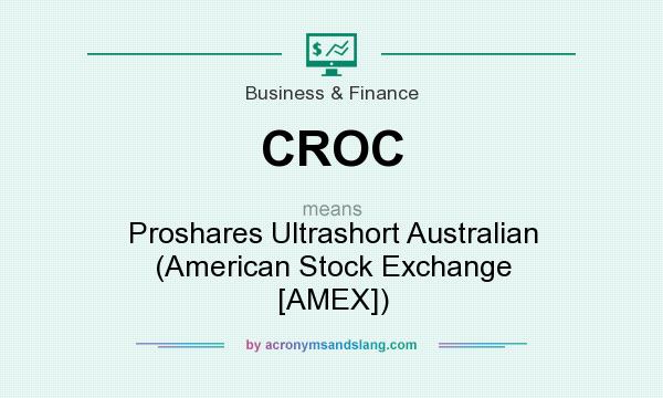What does CROC mean? It stands for Proshares Ultrashort Australian (American Stock Exchange [AMEX])