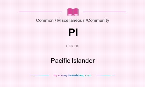 What does PI mean? It stands for Pacific Islander