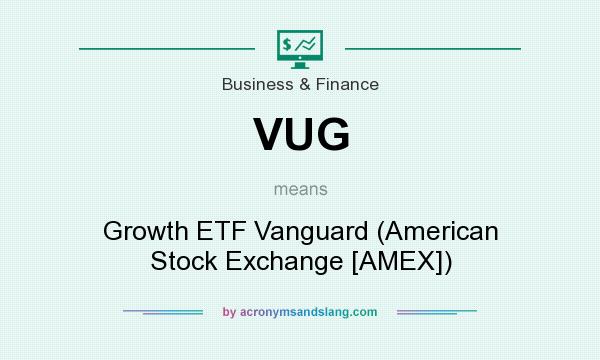 What does VUG mean? It stands for Growth ETF Vanguard (American Stock Exchange [AMEX])