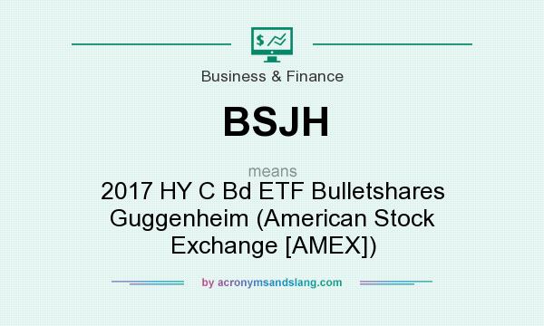 What does BSJH mean? It stands for 2017 HY C Bd ETF Bulletshares Guggenheim (American Stock Exchange [AMEX])