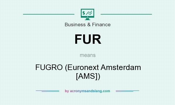 What does FUR mean? It stands for FUGRO (Euronext Amsterdam [AMS])