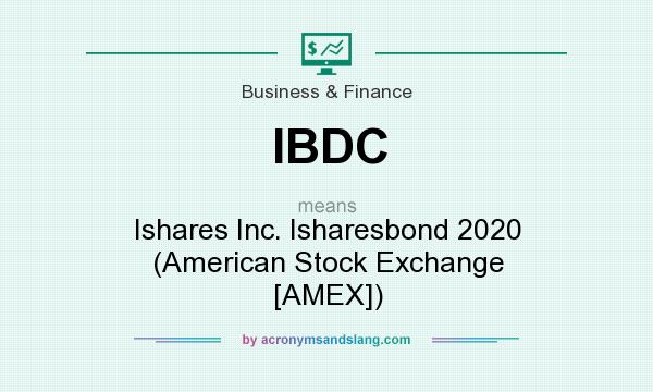 What does IBDC mean? It stands for Ishares Inc. Isharesbond 2020 (American Stock Exchange [AMEX])