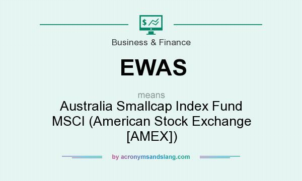 What does EWAS mean? It stands for Australia Smallcap Index Fund MSCI (American Stock Exchange [AMEX])