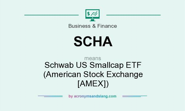 What does SCHA mean? It stands for Schwab US Smallcap ETF (American Stock Exchange [AMEX])