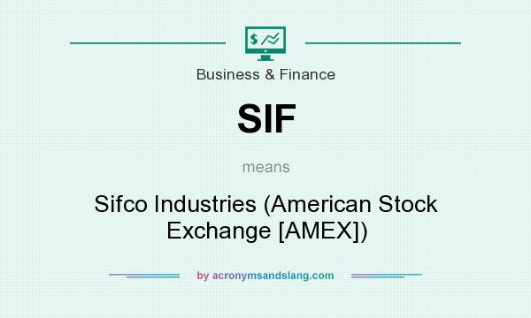 What does SIF mean? It stands for Sifco Industries (American Stock Exchange [AMEX])