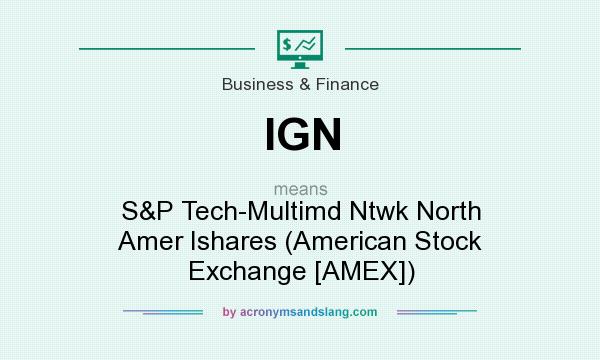 What does IGN mean? It stands for S&P Tech-Multimd Ntwk North Amer Ishares (American Stock Exchange [AMEX])