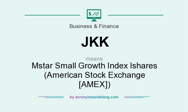 What does JKK mean? It stands for Mstar Small Growth Index Ishares (American Stock Exchange [AMEX])