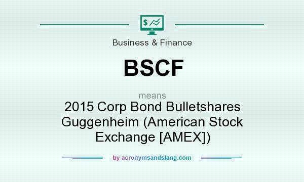 What does BSCF mean? It stands for 2015 Corp Bond Bulletshares Guggenheim (American Stock Exchange [AMEX])