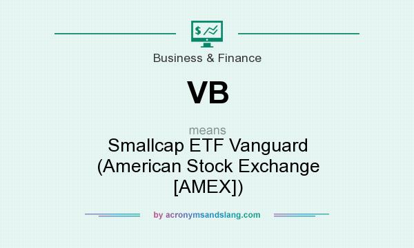 What does VB mean? It stands for Smallcap ETF Vanguard (American Stock Exchange [AMEX])