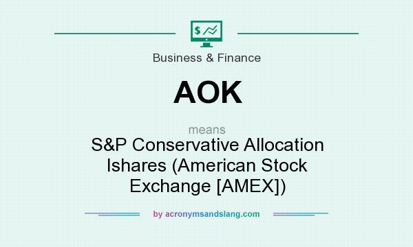What does AOK mean? It stands for S&P Conservative Allocation Ishares (American Stock Exchange [AMEX])