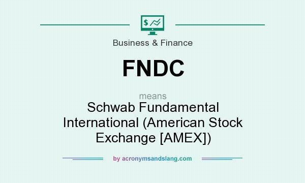What does FNDC mean? It stands for Schwab Fundamental International (American Stock Exchange [AMEX])