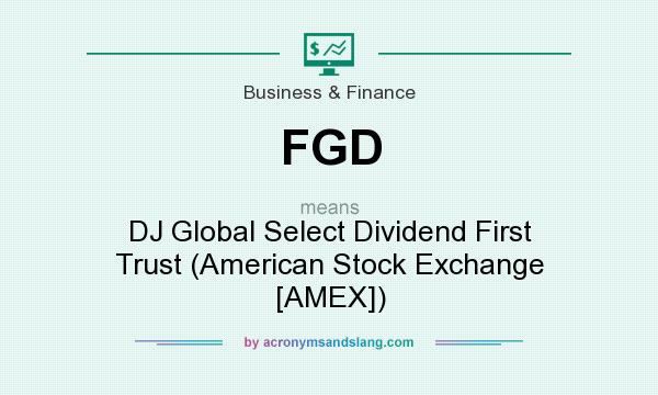 What does FGD mean? It stands for DJ Global Select Dividend First Trust (American Stock Exchange [AMEX])