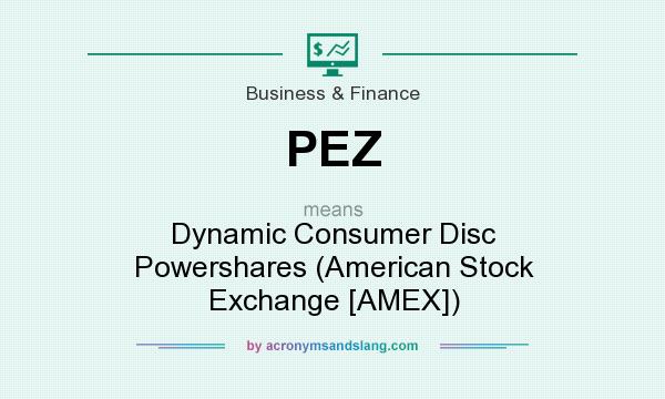 What does PEZ mean? It stands for Dynamic Consumer Disc Powershares (American Stock Exchange [AMEX])