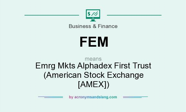What does FEM mean? It stands for Emrg Mkts Alphadex First Trust (American Stock Exchange [AMEX])
