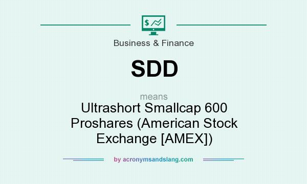 What does SDD mean? It stands for Ultrashort Smallcap 600 Proshares (American Stock Exchange [AMEX])