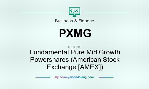 What does PXMG mean? It stands for Fundamental Pure Mid Growth Powershares (American Stock Exchange [AMEX])