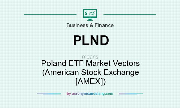 What does PLND mean? It stands for Poland ETF Market Vectors (American Stock Exchange [AMEX])