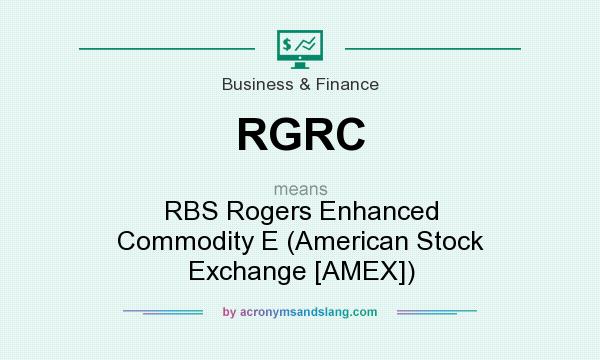 What does RGRC mean? It stands for RBS Rogers Enhanced Commodity E (American Stock Exchange [AMEX])