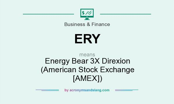 What does ERY mean? It stands for Energy Bear 3X Direxion (American Stock Exchange [AMEX])
