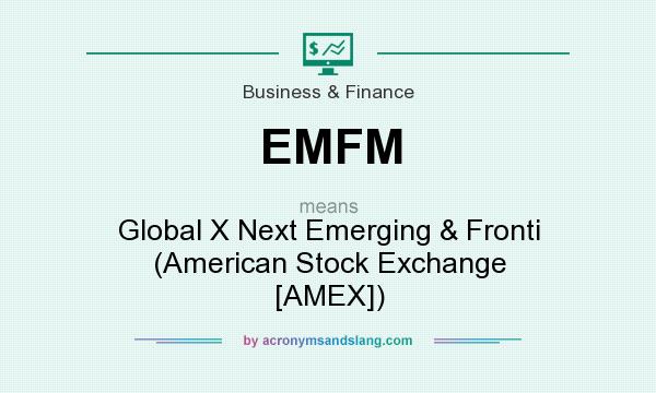 What does EMFM mean? It stands for Global X Next Emerging & Fronti (American Stock Exchange [AMEX])