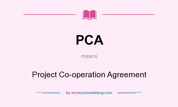 What does PCA mean? It stands for Project Co-operation Agreement