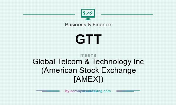 What does GTT mean? It stands for Global Telcom & Technology Inc (American Stock Exchange [AMEX])