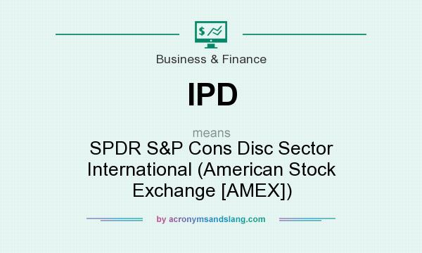 What does IPD mean? It stands for SPDR S&P Cons Disc Sector International (American Stock Exchange [AMEX])