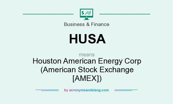 What does HUSA mean? It stands for Houston American Energy Corp (American Stock Exchange [AMEX])