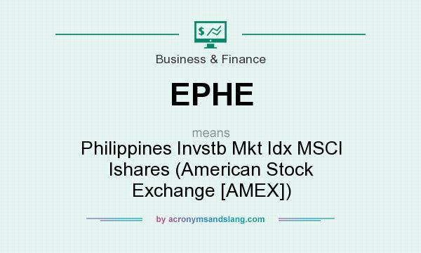 What does EPHE mean? It stands for Philippines Invstb Mkt Idx MSCI Ishares (American Stock Exchange [AMEX])