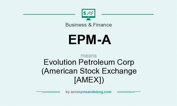 What does EPM-A mean? It stands for Evolution Petroleum Corp (American Stock Exchange [AMEX])