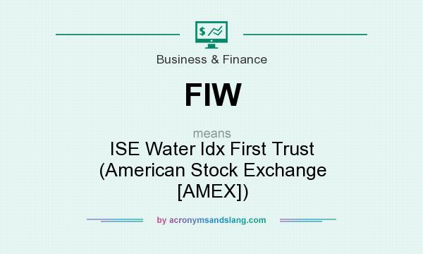 What does FIW mean? It stands for ISE Water Idx First Trust (American Stock Exchange [AMEX])
