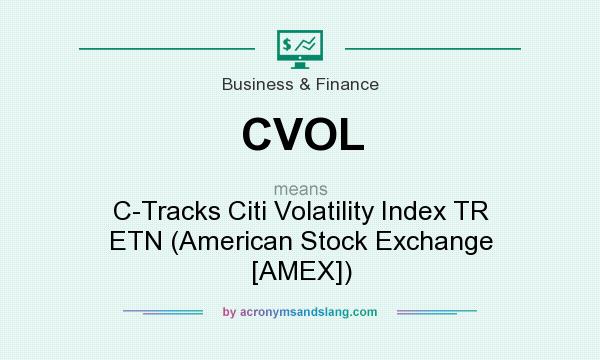 What does CVOL mean? It stands for C-Tracks Citi Volatility Index TR ETN (American Stock Exchange [AMEX])