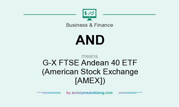 What does AND mean? It stands for G-X FTSE Andean 40 ETF (American Stock Exchange [AMEX])