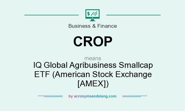 What does CROP mean? It stands for IQ Global Agribusiness Smallcap ETF (American Stock Exchange [AMEX])