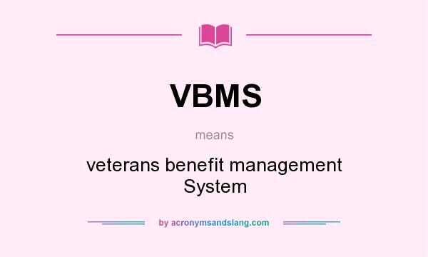 What does VBMS mean? It stands for veterans benefit management System