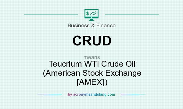 What does CRUD mean? It stands for Teucrium WTI Crude Oil (American Stock Exchange [AMEX])