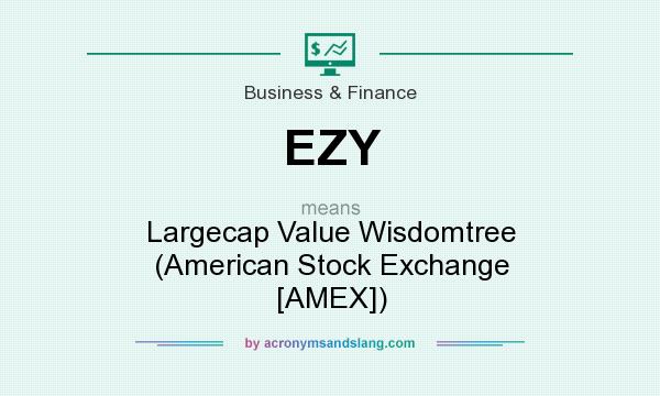 What does EZY mean? It stands for Largecap Value Wisdomtree (American Stock Exchange [AMEX])