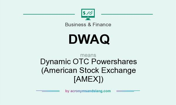 What does DWAQ mean? It stands for Dynamic OTC Powershares (American Stock Exchange [AMEX])