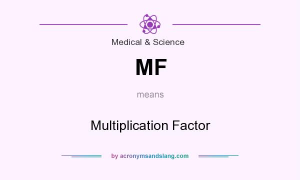 What does MF mean? It stands for Multiplication Factor