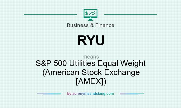 What does RYU mean? It stands for S&P 500 Utilities Equal Weight (American Stock Exchange [AMEX])