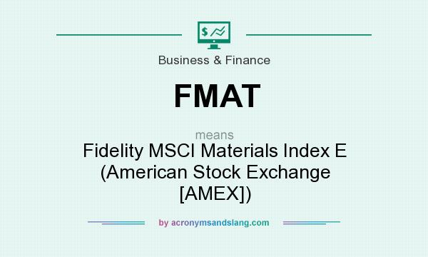 What does FMAT mean? It stands for Fidelity MSCI Materials Index E (American Stock Exchange [AMEX])